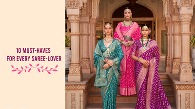 Starting a Saree Collection? 10 Must-Haves for Every Saree-Lover
